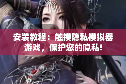 安裝教程：觸摸隱私模擬器游戲，保護(hù)您的隱私!
