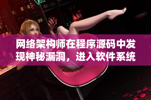 網(wǎng)絡(luò)架構(gòu)師在程序源碼中發(fā)現(xiàn)神秘漏洞，進入軟件系統(tǒng)引起追蹤
