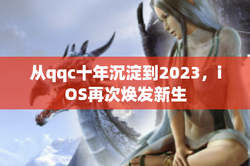 從qqc十年沉淀到2023，iOS再次煥發(fā)新生