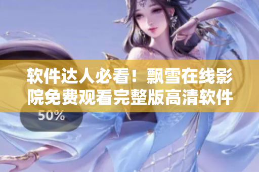 軟件達(dá)人必看！飄雪在線(xiàn)影院免費(fèi)觀(guān)看完整版高清軟件教程