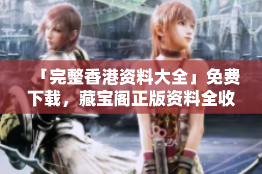 「完整香港資料大全」免費下載，藏寶閣正版資料全收錄