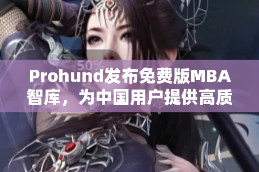 Prohund發(fā)布免費(fèi)版MBA智庫(kù)，為中國(guó)用戶提供高質(zhì)量商業(yè)教育資源