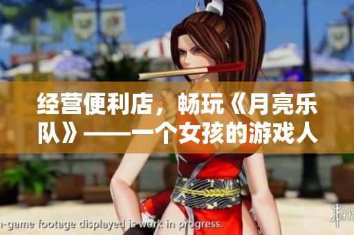 經(jīng)營便利店，暢玩《月亮樂隊》——一個女孩的游戲人生