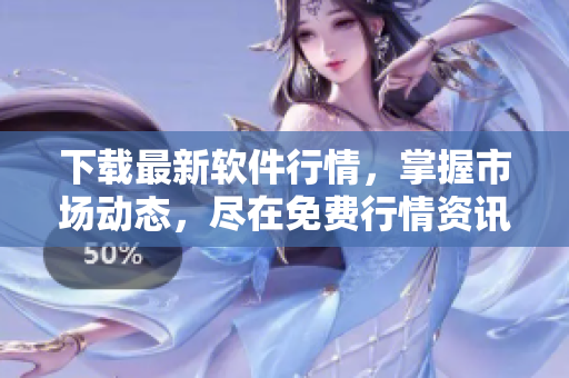 下載最新軟件行情，掌握市場(chǎng)動(dòng)態(tài)，盡在免費(fèi)行情資訊軟件頁(yè)面