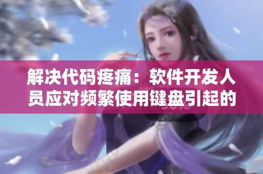 解決代碼疼痛：軟件開發(fā)人員應(yīng)對(duì)頻繁使用鍵盤引起的手部不適
