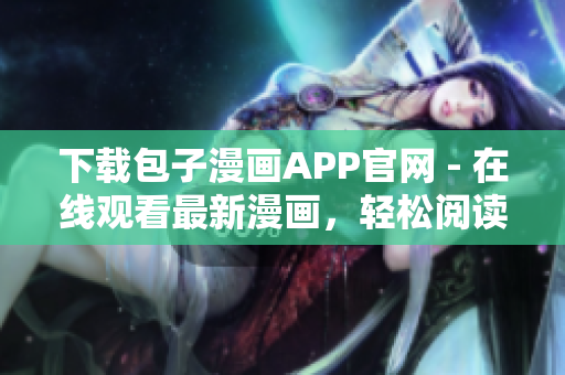 下載包子漫畫APP官網(wǎng) - 在線觀看最新漫畫，輕松閱讀無廣告