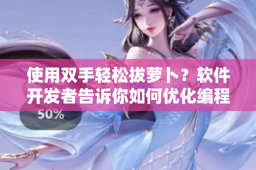 使用雙手輕松拔蘿卜？軟件開發(fā)者告訴你如何優(yōu)化編程效率