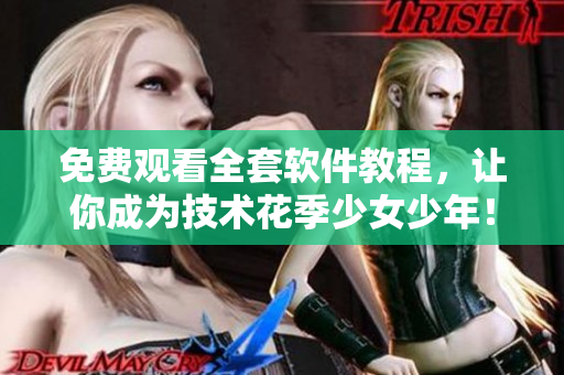 免費(fèi)觀看全套軟件教程，讓你成為技術(shù)花季少女少年！