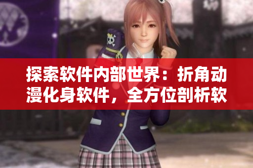 探索軟件內(nèi)部世界：折角動漫化身軟件，全方位剖析軟件運行機理