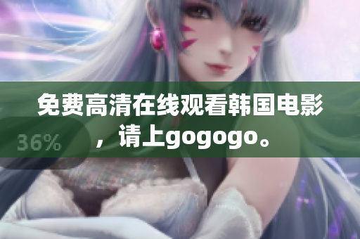 免費(fèi)高清在線觀看韓國(guó)電影，請(qǐng)上gogogo。