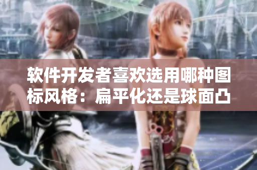 軟件開發(fā)者喜歡選用哪種圖標(biāo)風(fēng)格：扁平化還是球面凸顯？