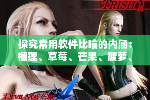 探究常用軟件比喻的內(nèi)涵：榴蓮、草莓、芒果、菠蘿、香蕉代表什么意思？