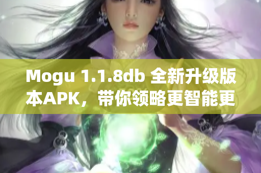 Mogu 1.1.8db 全新升級版本APK，帶你領(lǐng)略更智能更順暢的網(wǎng)絡(luò)軟件體驗