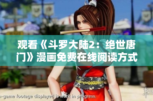 觀看《斗羅大陸2：絕世唐門》漫畫(huà)免費(fèi)在線閱讀方式分享