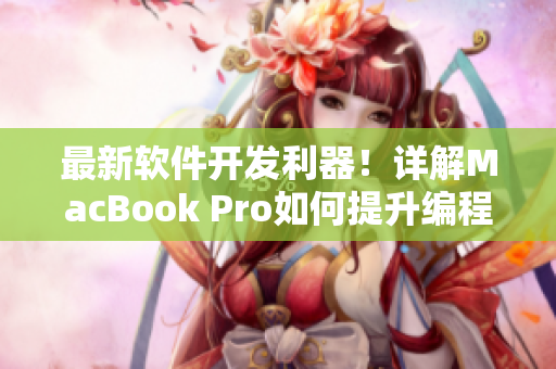 最新軟件開發(fā)利器！詳解MacBook Pro如何提升編程效率