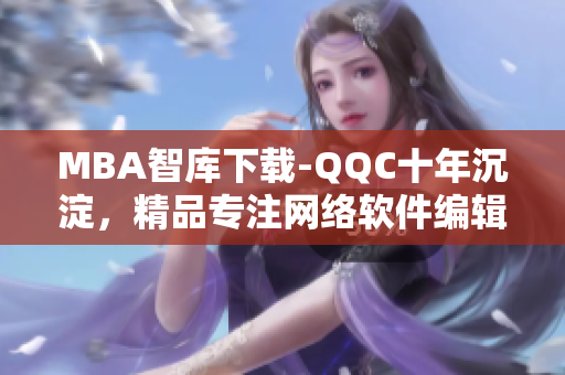 MBA智庫下載-QQC十年沉淀，精品專注網(wǎng)絡軟件編輯分享