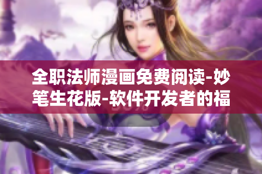 全職法師漫畫免費(fèi)閱讀-妙筆生花版-軟件開發(fā)者的福利