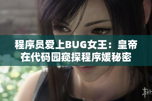 程序員愛(ài)上BUG女王：皇帝在代碼園窺探程序媛秘密