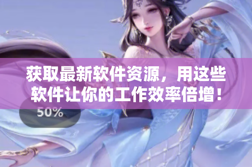 獲取最新軟件資源，用這些軟件讓你的工作效率倍增！