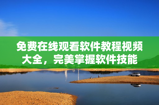 免費(fèi)在線觀看軟件教程視頻大全，完美掌握軟件技能