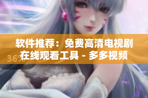 軟件推薦：免費高清電視劇在線觀看工具 - 多多視頻