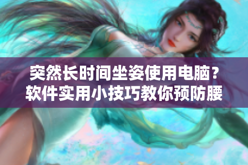 突然長時間坐姿使用電腦？軟件實用小技巧教你預(yù)防腰疼