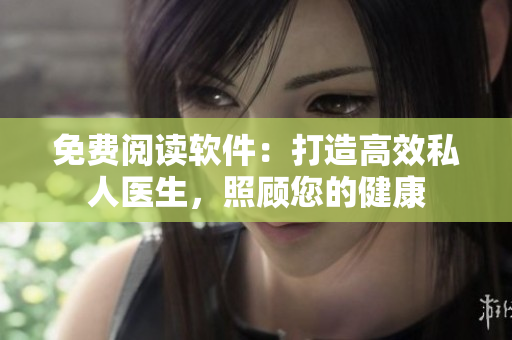 免費(fèi)閱讀軟件：打造高效私人醫(yī)生，照顧您的健康