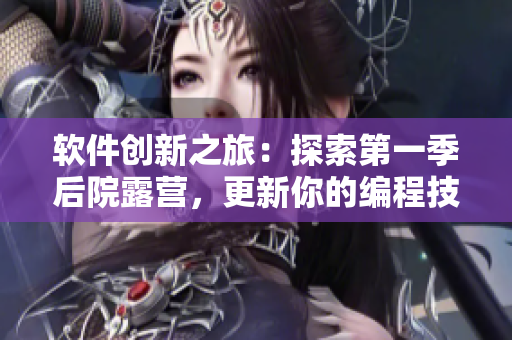 軟件創(chuàng)新之旅：探索第一季后院露營(yíng)，更新你的編程技能