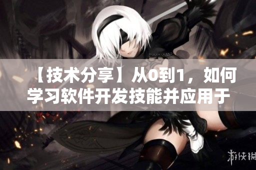 【技術(shù)分享】從0到1，如何學(xué)習(xí)軟件開發(fā)技能并應(yīng)用于實踐