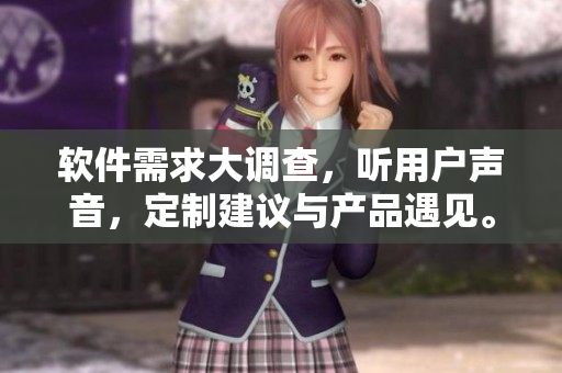 軟件需求大調(diào)查，聽用戶聲音，定制建議與產(chǎn)品遇見。
