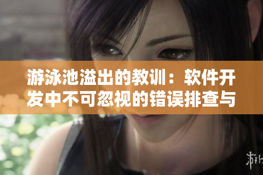 游泳池溢出的教訓(xùn)：軟件開發(fā)中不可忽視的錯誤排查與解決方法