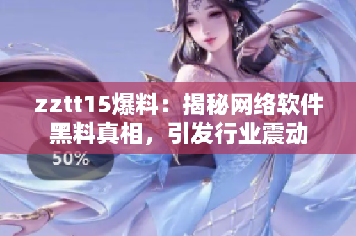 zztt15爆料：揭秘網(wǎng)絡(luò)軟件黑料真相，引發(fā)行業(yè)震動(dòng)