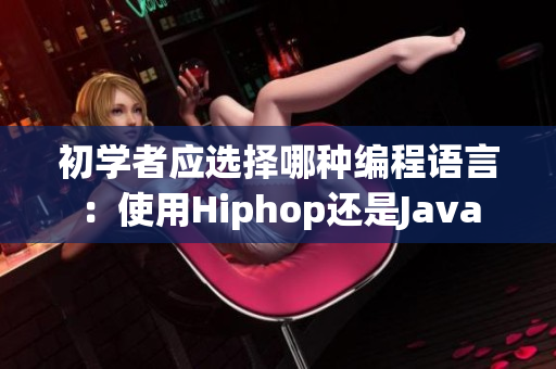初學(xué)者應(yīng)選擇哪種編程語言：使用Hiphop還是Java