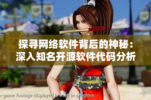 探尋網(wǎng)絡軟件背后的神秘：深入知名開源軟件代碼分析
