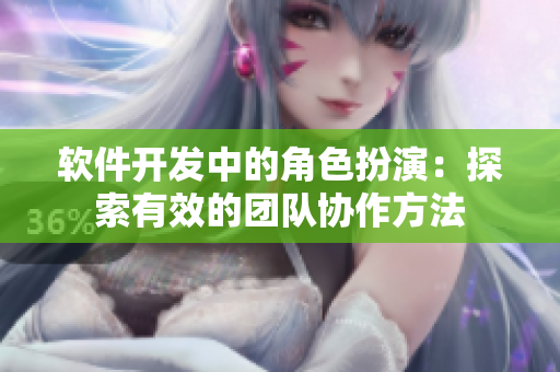 軟件開發(fā)中的角色扮演：探索有效的團隊協(xié)作方法