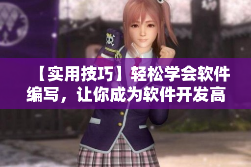 【實用技巧】輕松學(xué)會軟件編寫，讓你成為軟件開發(fā)高手！