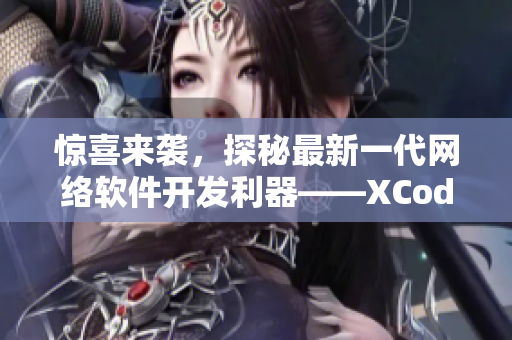 驚喜來襲，探秘最新一代網(wǎng)絡(luò)軟件開發(fā)利器——XCode 12!