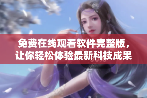 免費(fèi)在線觀看軟件完整版，讓你輕松體驗最新科技成果！