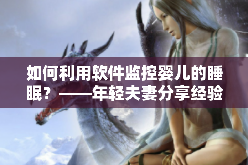 如何利用軟件監(jiān)控嬰兒的睡眠？——年輕夫妻分享經(jīng)驗(yàn)