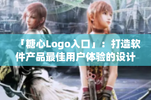 「糖心Logo入口」：打造軟件產(chǎn)品最佳用戶體驗的設計細節(jié)探討