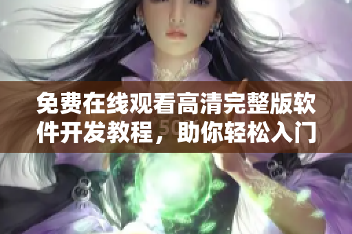 免費(fèi)在線觀看高清完整版軟件開發(fā)教程，助你輕松入門。