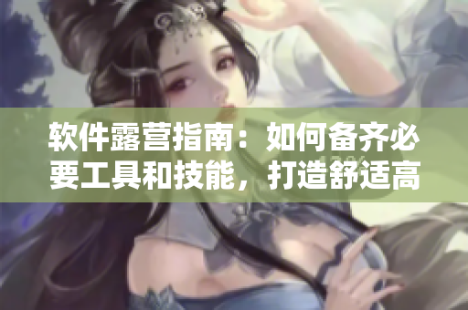 軟件露營指南：如何備齊必要工具和技能，打造舒適高效的程序員生活