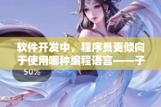 軟件開發(fā)中，程序員更傾向于使用哪種編程語言——子彈頭抑或蘑菇頭？