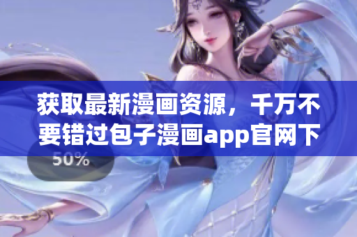 獲取最新漫畫資源，千萬不要錯過包子漫畫app官網(wǎng)下載