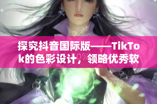 探究抖音國際版——TikTok的色彩設計，領略優(yōu)秀軟件美學創(chuàng)意