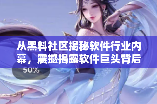 從黑料社區(qū)揭秘軟件行業(yè)內(nèi)幕，震撼揭露軟件巨頭背后的黑暗面