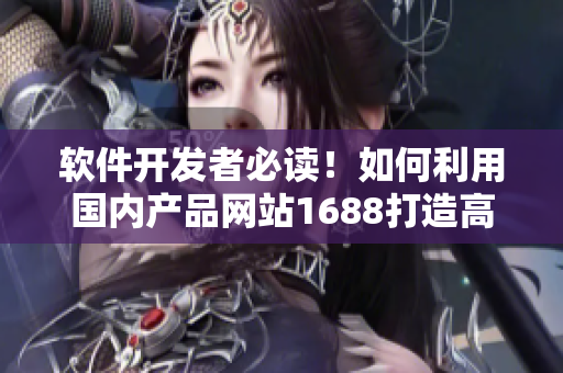 軟件開發(fā)者必讀！如何利用國內(nèi)產(chǎn)品網(wǎng)站1688打造高效開發(fā)工具