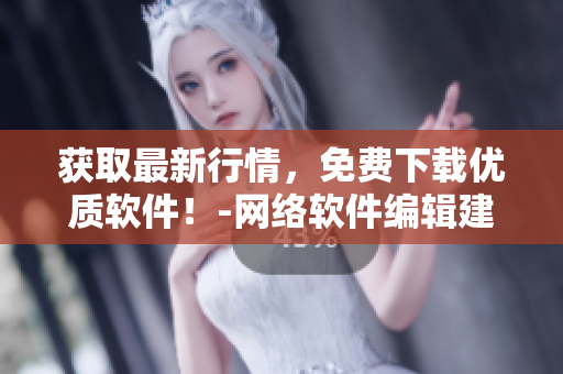 獲取最新行情，免費(fèi)下載優(yōu)質(zhì)軟件！-網(wǎng)絡(luò)軟件編輯建議您考慮以下網(wǎng)站