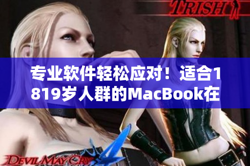 專業(yè)軟件輕松應(yīng)對！適合1819歲人群的MacBook在日本熱銷