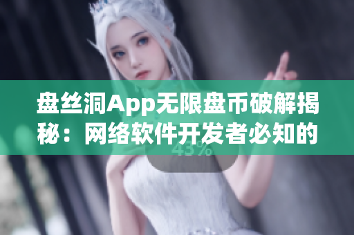 盤(pán)絲洞App無(wú)限盤(pán)幣破解揭秘：網(wǎng)絡(luò)軟件開(kāi)發(fā)者必知的神器